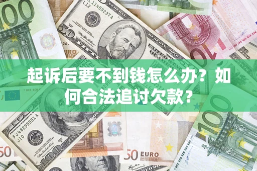 北京起诉后要不到钱怎么办？如何合法追讨欠款？