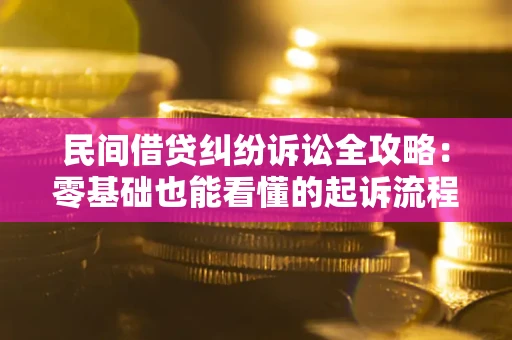 北京民间借贷纠纷诉讼全攻略:零基础也能看懂的起诉流程与证据整理指南 北京民间借贷纠纷诉讼全攻略:零基础也能看懂的起诉流程与证据整理指南