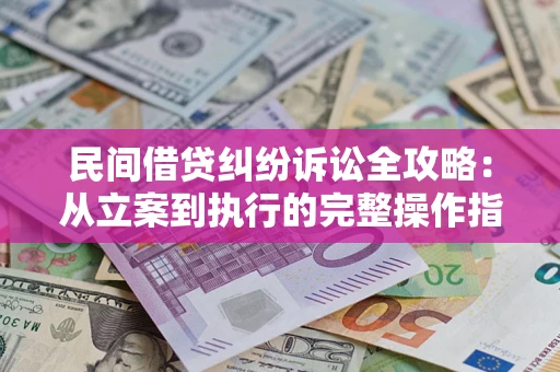 北京民间借贷纠纷诉讼全攻略：从立案到执行的完整操作指南