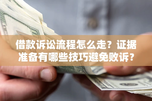 北京借款诉讼流程怎么走？证据准备有哪些技巧避免败诉？