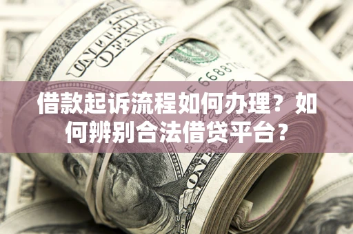 北京借款起诉流程如何办理？如何辨别合法借贷平台？