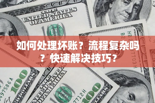 北京如何处理坏账？流程复杂吗？快速解决技巧？
