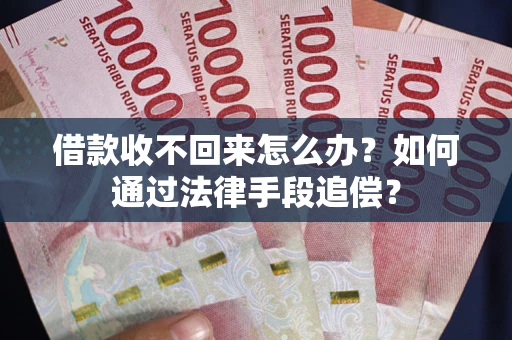 北京借款收不回来怎么办？如何通过法律手段追偿？