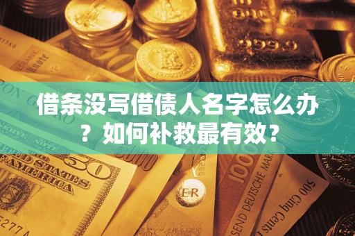 北京借条没写借债人名字怎么办？如何补救最有效？