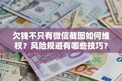 北京欠钱不只有微信截图如何维权？风险规避有哪些技巧？