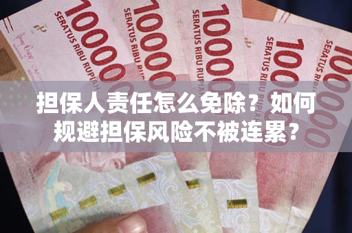 北京担保人责任怎么免除？如何规避担保风险不被连累？