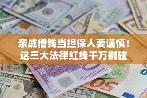 北京亲戚借钱当担保人要谨慎！这三大法律红线千万别碰
