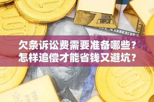 北京欠条诉讼费需要准备哪些？怎样追偿才能省钱又避坑？