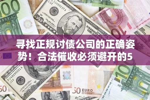 北京寻找正规讨债公司的正确姿势！合法催收必须避开的5大雷区