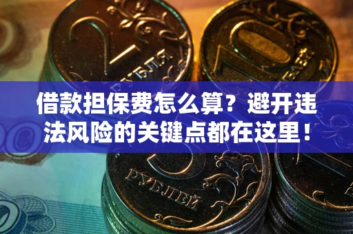 北京借款担保费怎么算？避开违法风险的关键点都在这里！