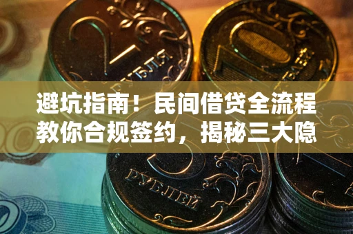 北京避坑指南！民间借贷全流程教你合规签约，揭秘三大隐形陷阱