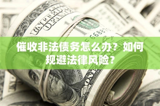 北京催收非法债务怎么办？如何规避法律风险？