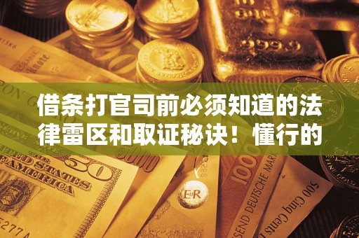 北京借条打官司前必须知道的法律雷区和取证秘诀！懂行的人已经留好这些证据