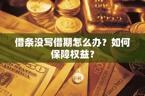 北京借条没写借期怎么办？如何保障权益？