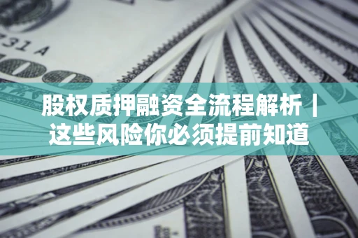 北京股权质押融资全流程解析｜这些风险你必须提前知道