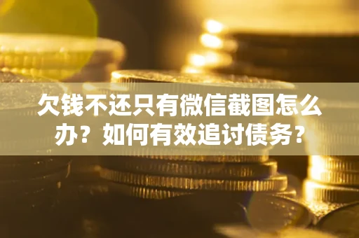 北京欠钱不还只有微信截图怎么办？如何有效追讨债务？