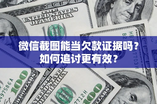 北京微信截图能当欠款证据吗？如何追讨更有效？