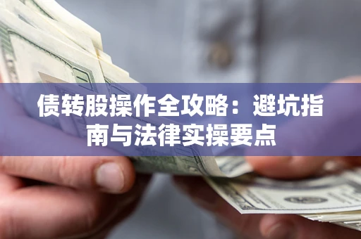 北京债转股操作全攻略：避坑指南与法律实操要点