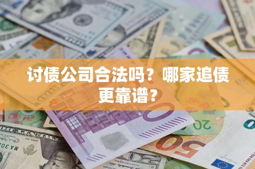 北京讨债公司合法吗？哪家追债更靠谱？