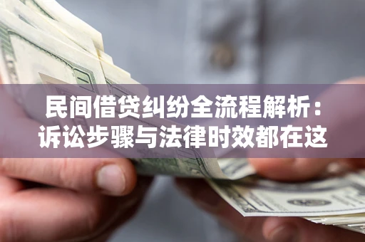 北京民间借贷纠纷全流程解析：诉讼步骤与法律时效都在这儿了