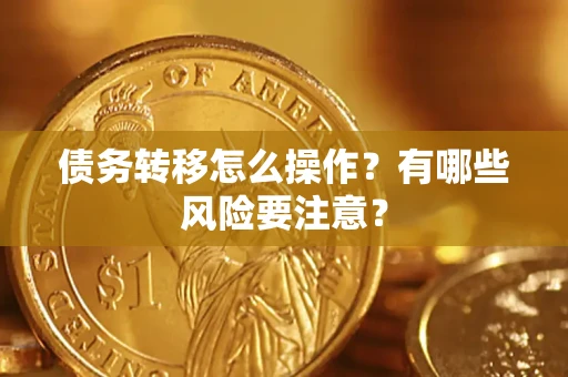 北京债务转移怎么操作？有哪些风险要注意？