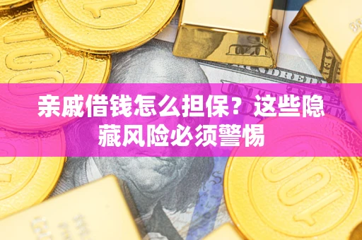 北京亲戚借钱怎么担保？这些隐藏风险必须警惕
