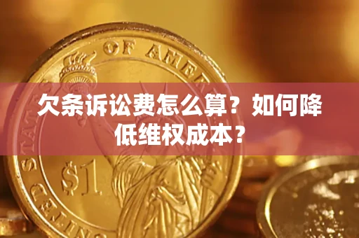 北京欠条诉讼费怎么算？如何降低维权成本？