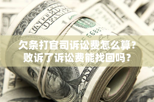 北京欠条打官司诉讼费怎么算？败诉了诉讼费能找回吗？