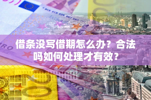 北京借条没写借期怎么办？合法吗如何处理才有效？