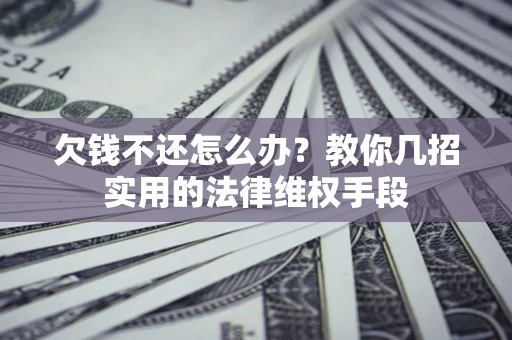 北京欠钱不还怎么办？教你几招实用的法律维权手段