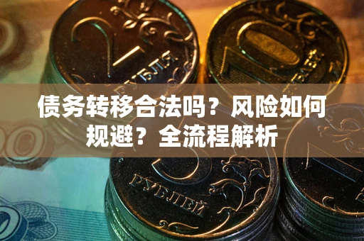 北京债务转移合法吗？风险如何规避？全流程解析
