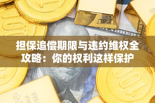 北京担保追偿期限与违约维权全攻略：你的权利这样保护
