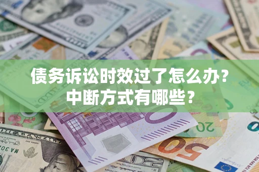 北京债务诉讼时效过了怎么办？中断方式有哪些？