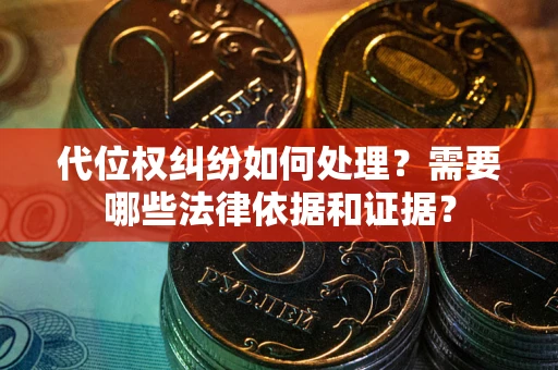 北京代位权纠纷如何处理？需要哪些法律依据和证据？