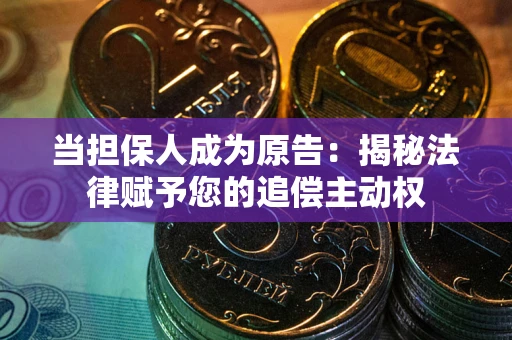 北京当担保人成为原告:揭秘法律赋予您的追偿主动权 北京当担保人成为原告:揭秘法律赋予您的追偿主动权