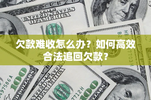 北京欠款难收怎么办？如何高效合法追回欠款？