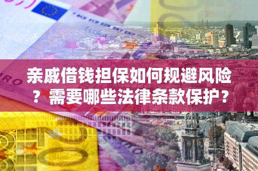 北京亲戚借钱担保如何规避风险？需要哪些法律条款保护？