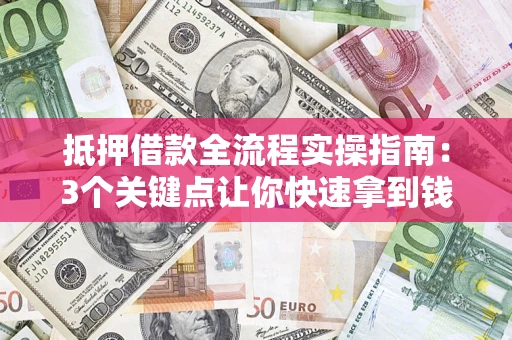 北京抵押借款全流程实操指南：3个关键点让你快速拿到钱