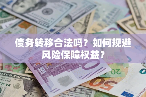 北京债务转移合法吗？如何规避风险保障权益？
