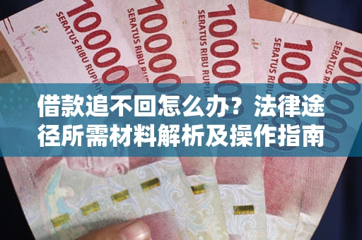 北京借款追不回怎么办？法律途径所需材料解析及操作指南
