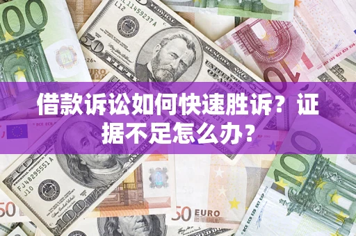 北京借款诉讼如何快速胜诉？证据不足怎么办？