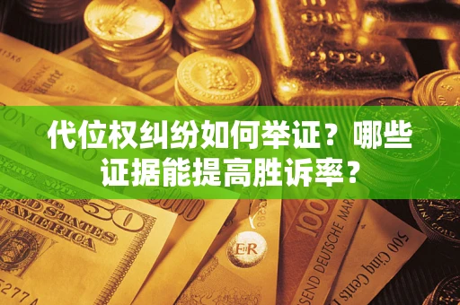 北京代位权纠纷如何举证？哪些证据能提高胜诉率？