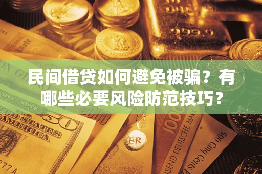 北京民间借贷如何避免被骗？有哪些必要风险防范技巧？