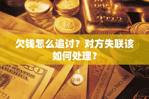 北京欠钱怎么追讨？对方失联该如何处理？