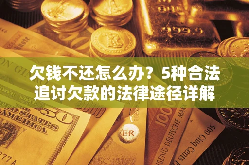 北京欠钱不还怎么办？5种合法追讨欠款的法律途径详解