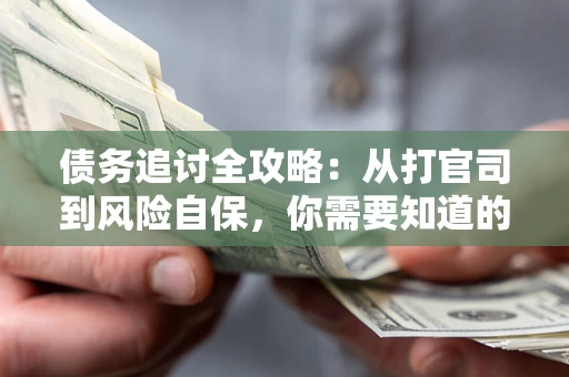 北京债务追讨全攻略：从打官司到风险自保，你需要知道的法律智慧