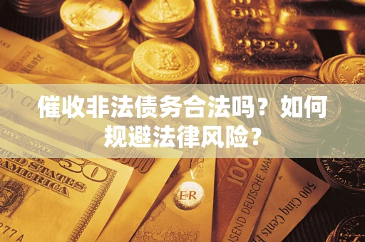 北京催收非法债务合法吗？如何规避法律风险？