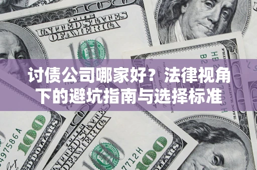 北京讨债公司哪家好？法律视角下的避坑指南与选择标准