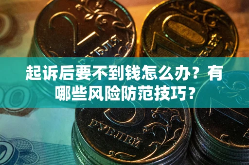 北京起诉后要不到钱怎么办？有哪些风险防范技巧？