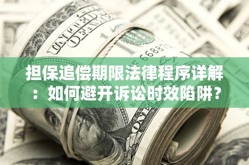北京担保追偿期限法律程序详解：如何避开诉讼时效陷阱？